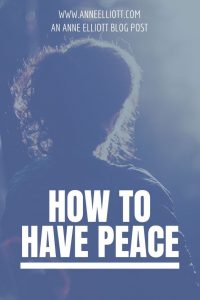 How to Have Peace | AnneElliott.com