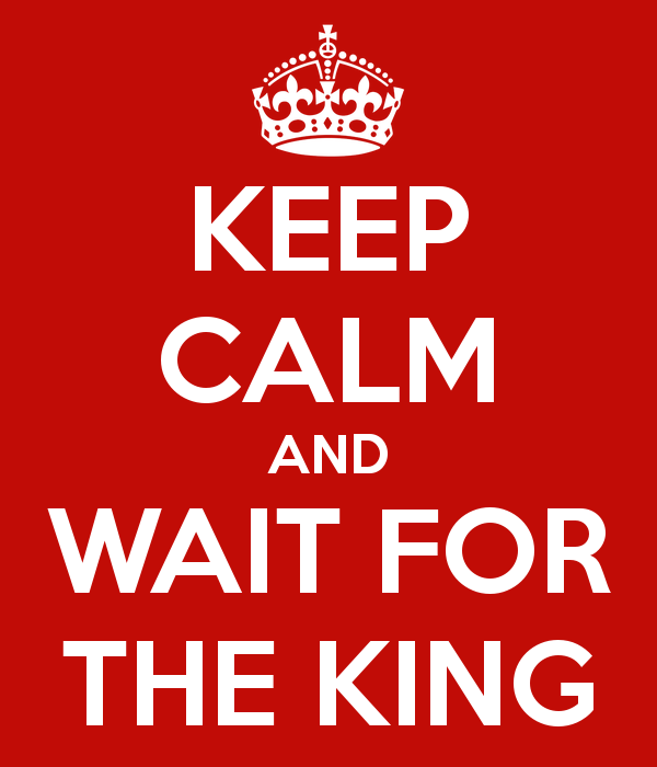 Keep Calm and Wait for the King