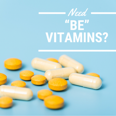 Need “Be” Vitamins?